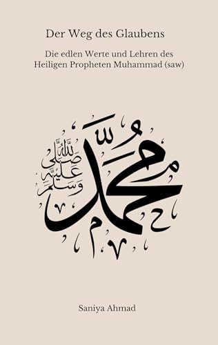 Der Weg des Glaubens: Die edlen Werte und Lehren des Heiligen Propheten Muhammad (s.a.w) von Book on Demand