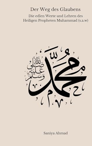 Der Weg des Glaubens: Die edlen Werte und Lehren des Heiligen Propheten Muhammad (s.a.w)