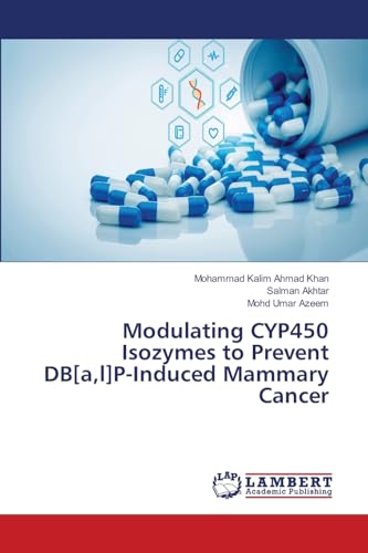 Modulating CYP450 Isozymes to Prevent DB[a,l]P-Induced Mammary Cancer: DE von LAP LAMBERT Academic Publishing