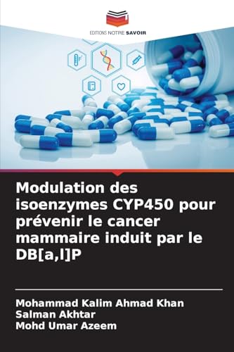 Modulation des isoenzymes CYP450 pour prévenir le cancer mammaire induit par le DB[a,l]P von Editions Notre Savoir