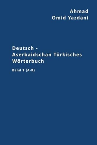 Deutsch - Aserbaidschan Türkisches Wörterbuch Band 1 A-K (Buchstaben A-K, Band 1) von Independently published