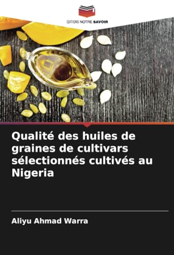 Qualité des huiles de graines de cultivars sélectionnés cultivés au Nigeria von Editions Notre Savoir