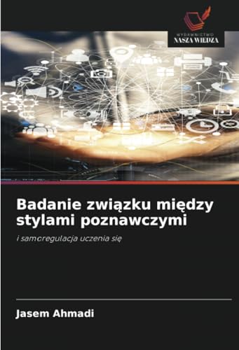 Badanie związku między stylami poznawczymi: i samoregulacja uczenia się von Wydawnictwo Nasza Wiedza