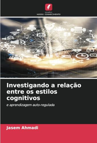 Investigando a relação entre os estilos cognitivos: e aprendizagem auto-regulada von Edições Nosso Conhecimento