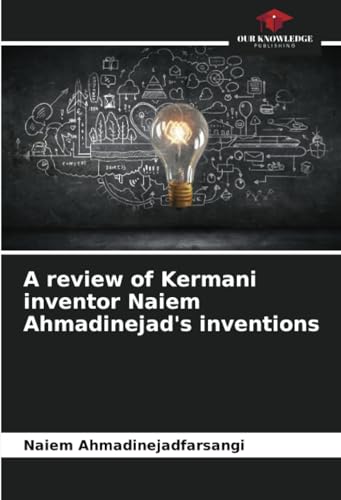 A review of Kermani inventor Naiem Ahmadinejad's inventions: DE von Our Knowledge Publishing