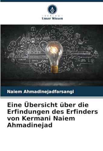 Eine Übersicht über die Erfindungen des Erfinders von Kermani Naiem Ahmadinejad von Verlag Unser Wissen