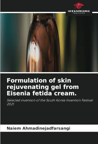 Formulation of skin rejuvenating gel from Eisenia fetida cream.: Selected invention of the South Korea Invention Festival 2021 von Our Knowledge Publishing