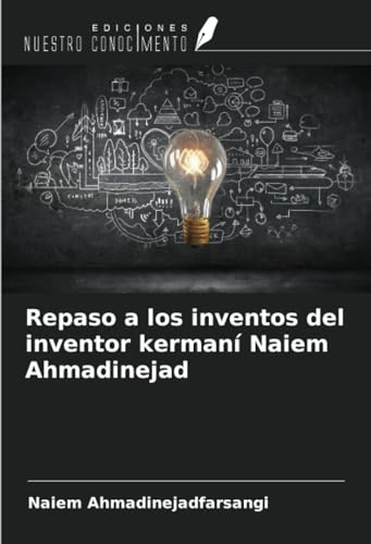 Repaso a los inventos del inventor kermaní Naiem Ahmadinejad von Ediciones Nuestro Conocimiento