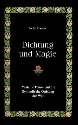 Dichtung und Magie: Yeats´ A Vision und die Symbolische Ordnung der Welt