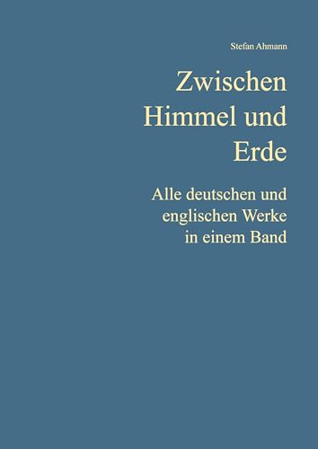 Zwischen Himmel und Erde: Alle deutschen und englischen Werke in einem Band von tredition