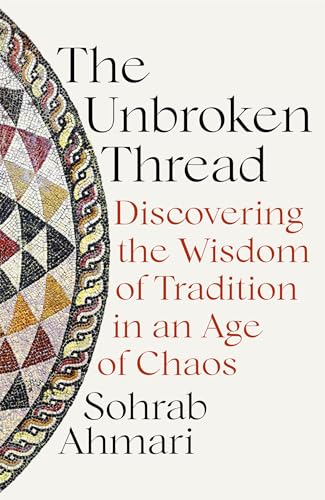 The Unbroken Thread: Discovering the Wisdom of Tradition in an Age of Chaos