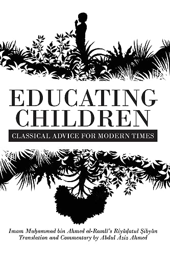 Educating Children: Classical Advice for Modern Times based on Imam Raml¿'s Riy¿¿atul ¿iby¿n Educating Children: Classical Advice for Modern Times based on Imam Raml¿'s Riy¿¿atul ¿iby¿n