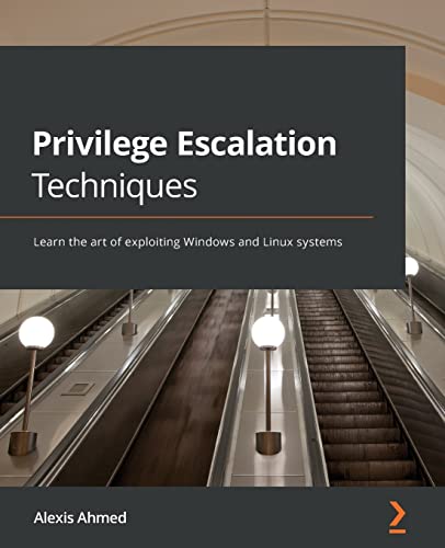 Privilege Escalation Techniques: Learn the art of exploiting Windows and Linux systems von Packt Publishing