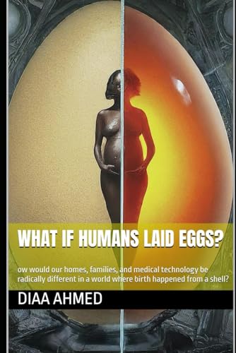 What If Humans Laid Eggs?: ow would our homes, families, and medical technology be radically different in a world where birth happened from a shell? von Independently published