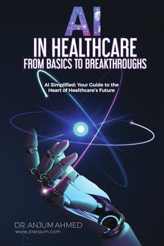 AI IN HEALTHCARE - FROM BASICS TO BREAKTHROUGHS: AI Simplified: Your Guide to the Heart of Healthcare’s Future von Independently published