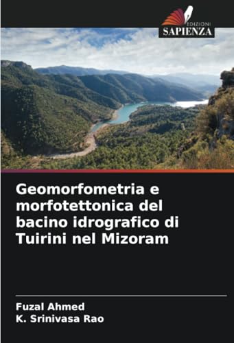 Geomorfometria e morfotettonica del bacino idrografico di Tuirini nel Mizoram von Edizioni Sapienza