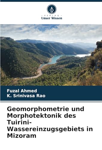 Geomorphometrie und Morphotektonik des Tuirini-Wassereinzugsgebiets in Mizoram von Verlag Unser Wissen