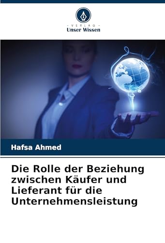 Die Rolle der Beziehung zwischen Käufer und Lieferant für die Unternehmensleistung von Verlag Unser Wissen
