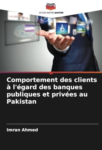Comportement des clients à l'égard des banques publiques et privées au Pakistan von Editions Notre Savoir