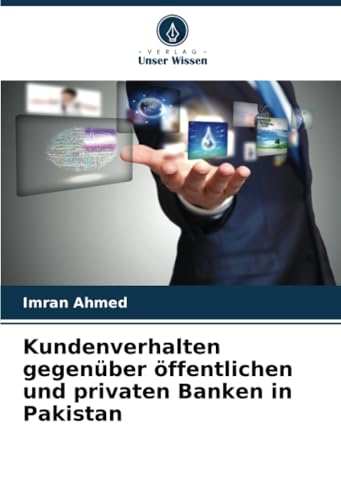 Kundenverhalten gegenüber öffentlichen und privaten Banken in Pakistan von Verlag Unser Wissen