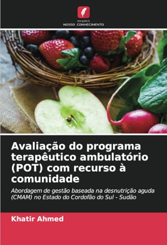 Avaliação do programa terapêutico ambulatório (POT) com recurso à comunidade: Abordagem de gestão baseada na desnutrição aguda (CMAM) no Estado do Cordofão do Sul - Sudão von Edições Nosso Conhecimento
