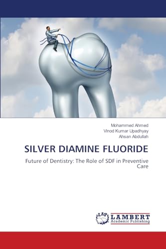 SILVER DIAMINE FLUORIDE: Future of Dentistry: The Role of SDF in Preventive Care von LAP LAMBERT Academic Publishing