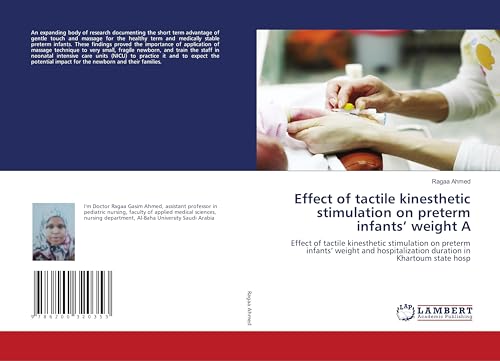 Effect of tactile kinesthetic stimulation on preterm infants¿ weight A: Effect of tactile kinesthetic stimulation on preterm infants¿ weight and hospitalization duration in Khartoum state hosp von LAP LAMBERT Academic Publishing