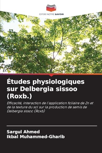 Études physiologiques sur Delbergia sissoo (Roxb.): Efficacité, interaction de l'application foliaire de Zn et de la texture du sol sur la production de semis de Dalbergia sissoo (Roxb) von Editions Notre Savoir