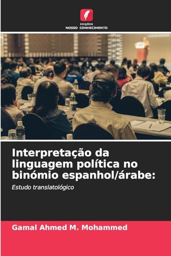 Interpretação da linguagem política no binómio espanhol/árabe:: Estudo translatológico von Edições Nosso Conhecimento