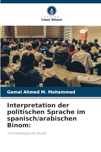 Interpretation der politischen Sprache im spanisch/arabischen Binom:: Translatologische Studie Interpretation der politischen Sprache im spanisch/arabischen Binom:: Translatologische Studie von Verlag Unser Wissen