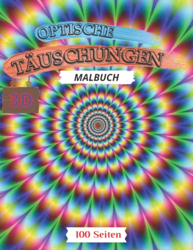 Optische Täuschungen Malbuch: Tolles Malbuch mit 50 Illustrationen für Erwachsene, Jugendliche und Kinder mit geometrischen Mustern, 3D-Kunst und abstrakten Mustern