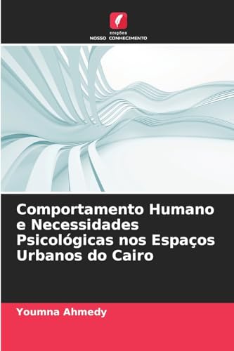 Comportamento Humano e Necessidades Psicológicas nos Espaços Urbanos do Cairo von Edições Nosso Conhecimento