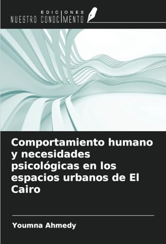 Comportamiento humano y necesidades psicológicas en los espacios urbanos de El Cairo von Ediciones Nuestro Conocimiento
