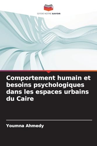 Comportement humain et besoins psychologiques dans les espaces urbains du Caire: DE von Editions Notre Savoir