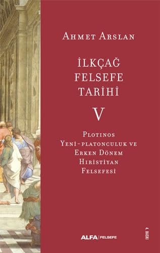 İlkçağ Felsefe Tarihi 5: Plotinos, Yeni - Platonculuk ve Erken Dönem Hıristiyan Felsefesi von Alfa Yayınları
