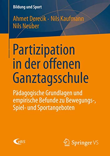 Partizipation in der offenen Ganztagsschule: Pädagogische Grundlagen und empirische Befunde zu Bewegungs-, Spiel- und Sportangeboten (Bildung und Sport, Band 3) von Springer VS