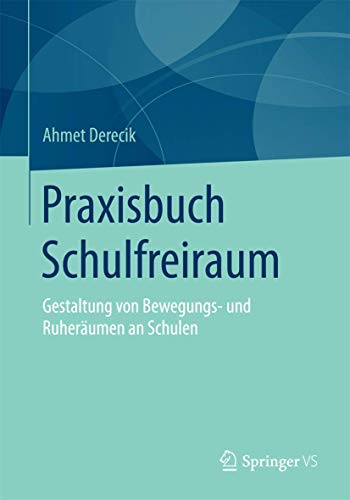 Praxisbuch Schulfreiraum: Gestaltung von Bewegungs- und Ruheräumen an Schulen von Springer VS