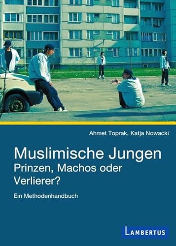 Muslimische Jungen - Prinzen, Machos oder Verlierer?: Ein Methodenhandbuch von Lambertus-Verlag