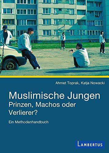 Muslimische Jungen - Prinzen, Machos oder Verlierer?: Ein Methodenhandbuch von Lambertus-Verlag