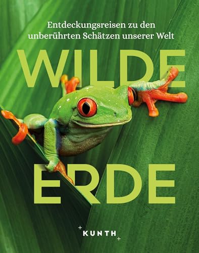 KUNTH Bildband Wilde Erde: Entdeckungsreisen zu den unberührten Schätzen unserer Welt von Kunth GmbH & Co. KG