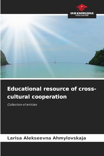 Educational resource of cross-cultural cooperation: Collection of articles von Our Knowledge Publishing