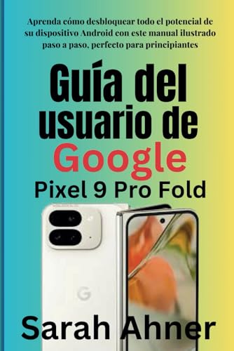 Guía del usuario de Google Pixel 9 Pro Fold: Aprenda cómo desbloquear todo el potencial de su dispositivo Android con este manual ilustrado paso a ... complementaria Ultimate Tech Pro, Band 7) von Independently published
