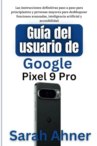 Guía del usuario de Google Pixel 9 Pro: Las instrucciones definitivas paso a paso para principiantes y personas mayores para desbloquear funciones ... complementaria Ultimate Tech Pro, Band 5) von Independently published