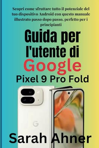 Guida per l'utente di Google Pixel 9 Pro Fold: Scopri come sfruttare tutto il potenziale del tuo dispositivo Android con questo manuale illustrato ... (Serie Ultimate Tech Pro Companion, Band 8) von Independently published