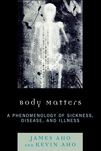 Body Matters: A Phenomenology of Sickness, Disease, and Illness von Lexington Books