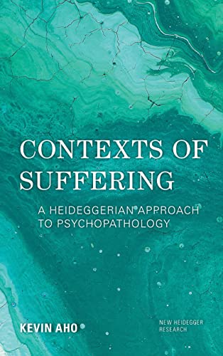 Contexts of Suffering: A Heideggerian Approach to Psychopathology (New Heidegger Research) von Rowman & Littlefield Publishers