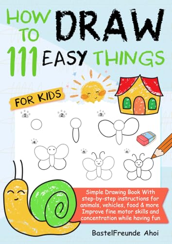 How To Draw 111 easy Things For Kids: Simple Drawing Book With step-by-step instructions for animals, vehicles, food & more | Improve fine motor skills and concentration while having fun How To Draw 111 easy Things For Kids: Simple Drawing Book With step-by-step instructions for animals, vehicles, food & more | Improve fine motor skills and concentration while having fun von Gutfreund Verlag
