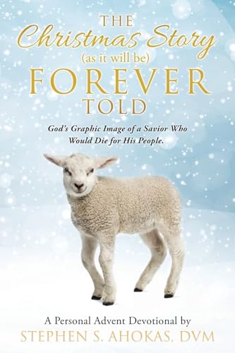 The Christmas Story as it will be FOREVER Told: God's Graphic Image of a Savior Who Would Die for His People. The Christmas Story as it will be FOREVER Told: God's Graphic Image of a Savior Who Would Die for His People. von Xulon Press