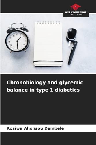 Chronobiology and glycemic balance in type 1 diabetics: DE von Our Knowledge Publishing