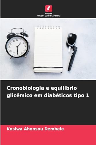 Cronobiologia e equilíbrio glicêmico em diabéticos tipo 1: DE von Edições Nosso Conhecimento